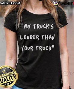 Good My Trucks Louder Than Your Truck Ladies Tee featuring a bold graphic design on a stylish women's shirt.