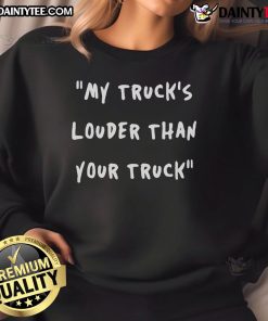 Good My Trucks Louder Than Your Truck sweatshirt featuring bold graphic text on a cozy, stylish design.