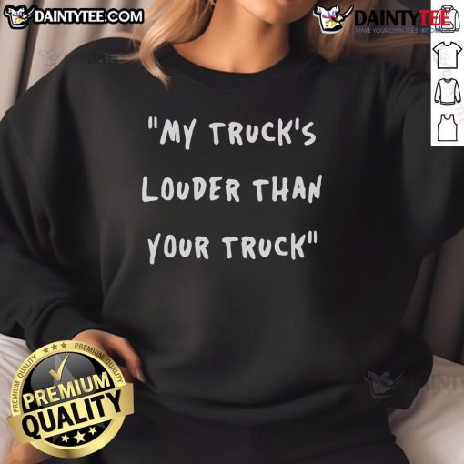 Good My Trucks Louder Than Your Truck sweatshirt featuring bold graphic text on a cozy, stylish design.