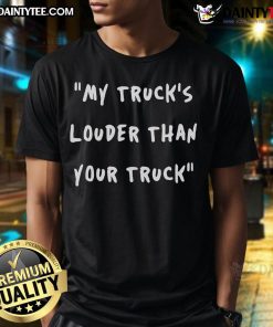 Good My Trucks Louder Than Your Truck T-Shirt featuring bold graphic design for truck enthusiasts and fans of loud trucks.