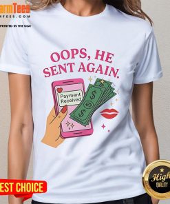Alt Text: Good Oops He Sent Again Payment Received Ladies Tee - Stylish women's shirt celebrating unexpected payments.