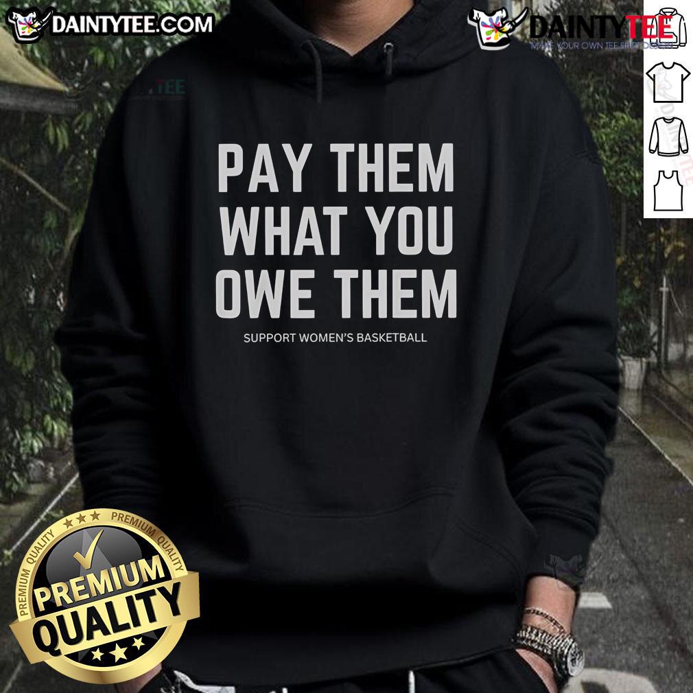 Good Pay Them What You Owe Them Support Women'S Basketball Hoodie Support women's basketball with the 'Good Pay Them What You Owe Them' hoodie, featuring a stylish design and vibrant colors.
