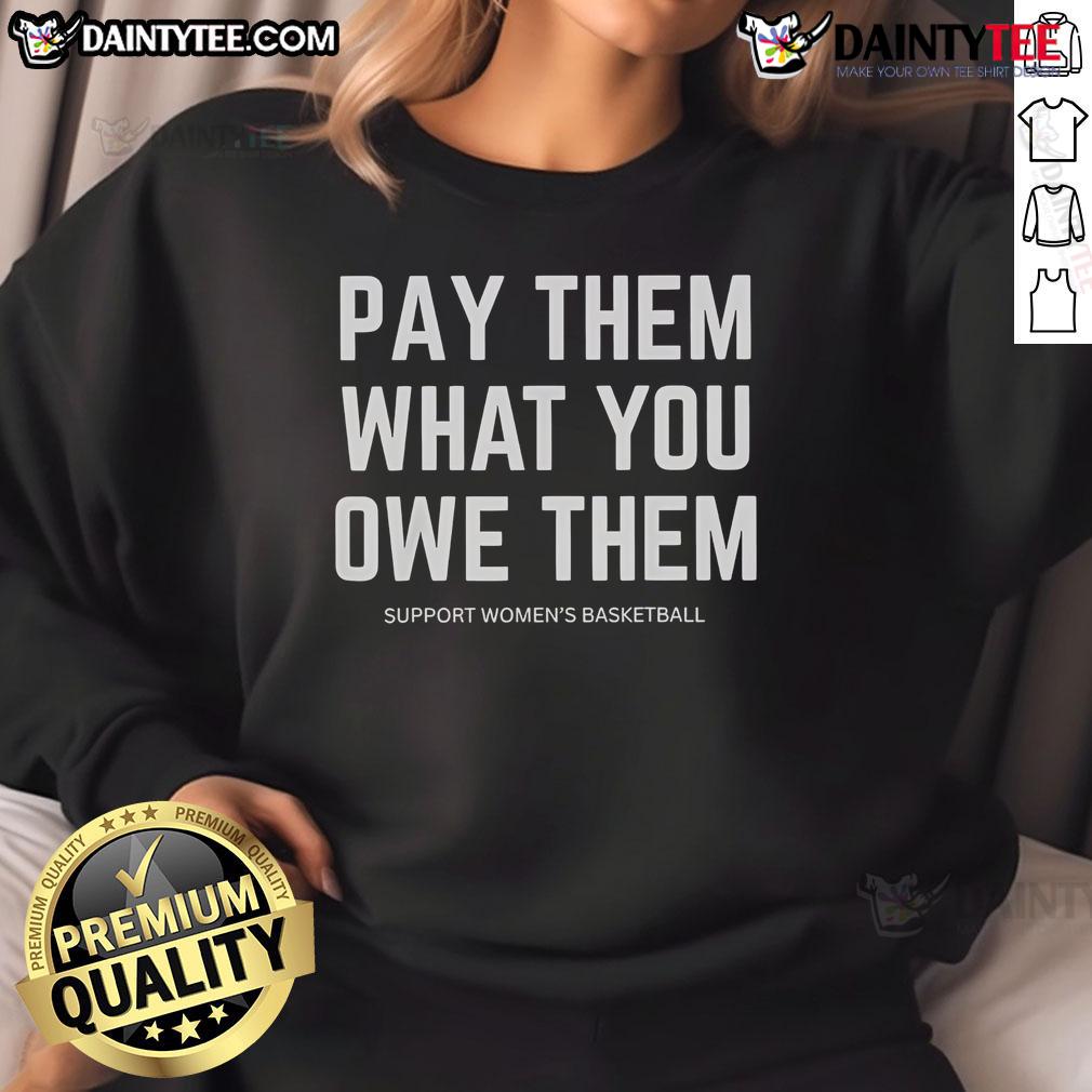 Good Pay Them What You Owe Them Support Women'S Basketball Sweatshirt Support women's basketball with a stylish 'Good Pay Them What You Owe Them' sweatshirt, perfect for fans and players alike.