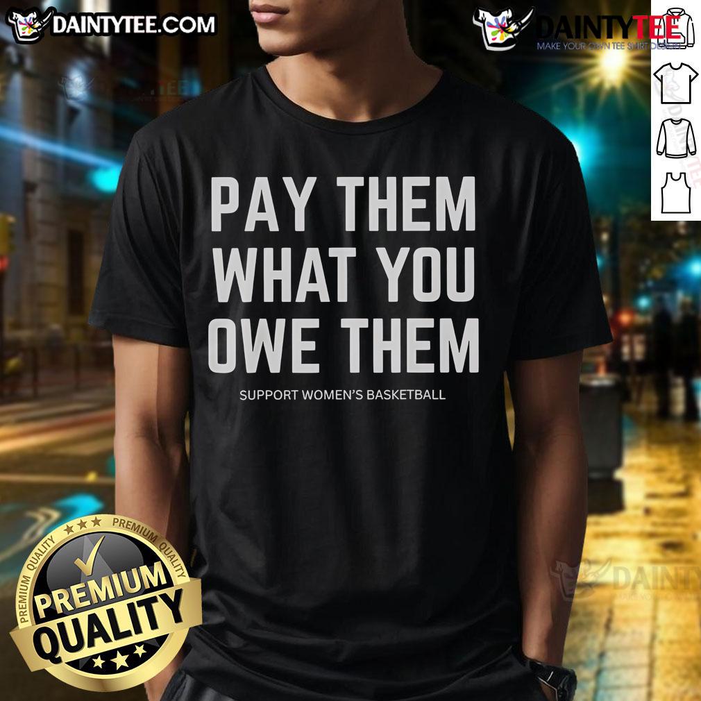 Good Pay Them What You Owe Them Support Women'S Basketball T Shirt Good Pay Them What You Owe Them Support Women's Basketball T-Shirt featuring a bold design promoting women's sports.