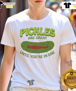 Good Pickles Are Great Until You're In One T-Shirt featuring a humorous pickle graphic and playful text design.