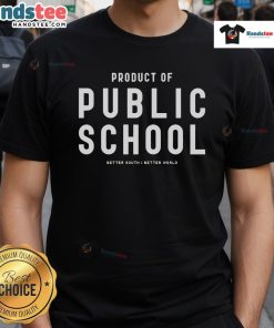 Good Product Of Public School Better South Better World T-Shirt featuring a bold graphic design promoting education and community.