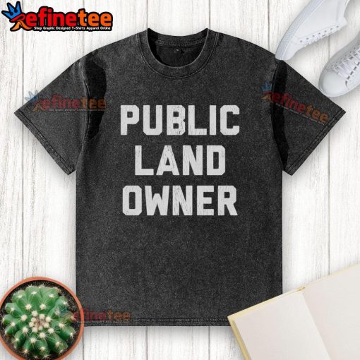 Good Public Land Owner washed t-shirt featuring a stylish design promoting outdoor conservation and land stewardship.