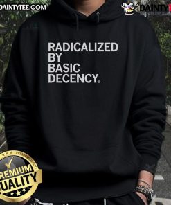 Good Radicalized By Human Decency Hoodie featuring a bold, inspiring design promoting kindness and compassion.