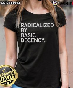 Good Radicalized By Human Decency Ladies Tee in vibrant colors, showcasing a stylish design promoting kindness and positivity.