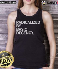 Good Radicalized By Human Decency Tank Top featuring a bold graphic design promoting kindness and compassion.