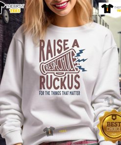 Good Raise A Respectful Ruckus sweatshirt featuring bold text design, perfect for expressing passion for important causes.