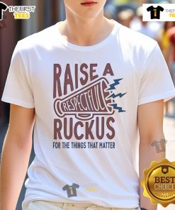 Good Raise A Respectful Ruckus For The Things That Matter T-Shirt featuring bold text design on a casual tee.