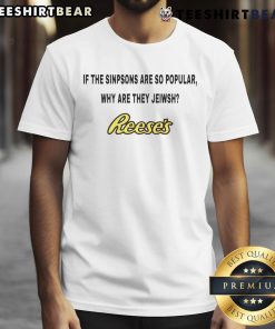 Good Reese's If The Simpsons Are So Popular T-Shirt featuring vibrant graphics of The Simpsons characters and playful text.