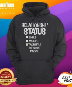 Good Relationship Status hoodie design featuring 'Single, Married, Taken' by a super hot teacher, perfect for casual wear.