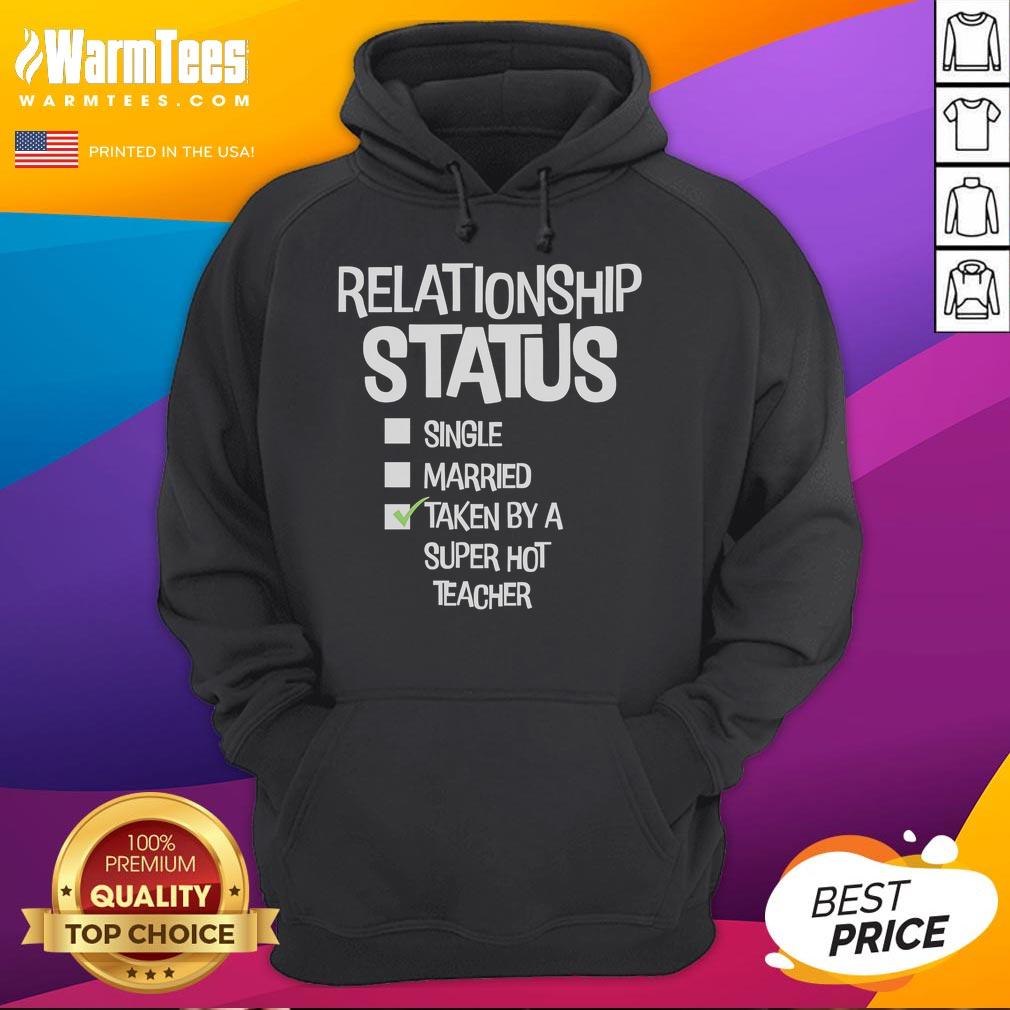 Good Relationship Status Single Married Taken By A Super Hot Teacher Hoodie Good Relationship Status hoodie design featuring 'Single, Married, Taken' by a super hot teacher, perfect for casual wear.