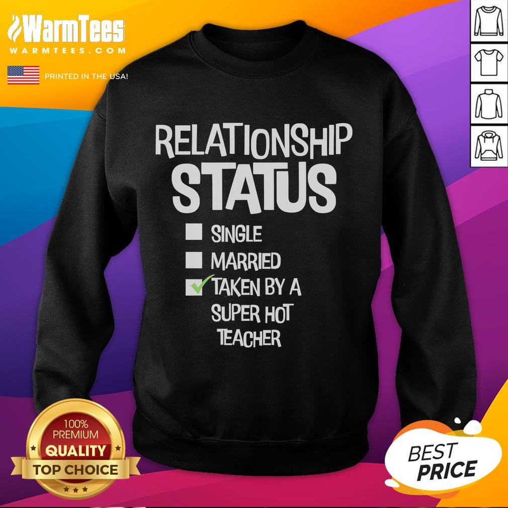 Good Relationship Status Single Married Taken By A Super Hot Teacher Sweatshirt