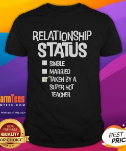 Good Relationship Status Single Married Taken T-Shirt featuring a stylish design by a super hot teacher.