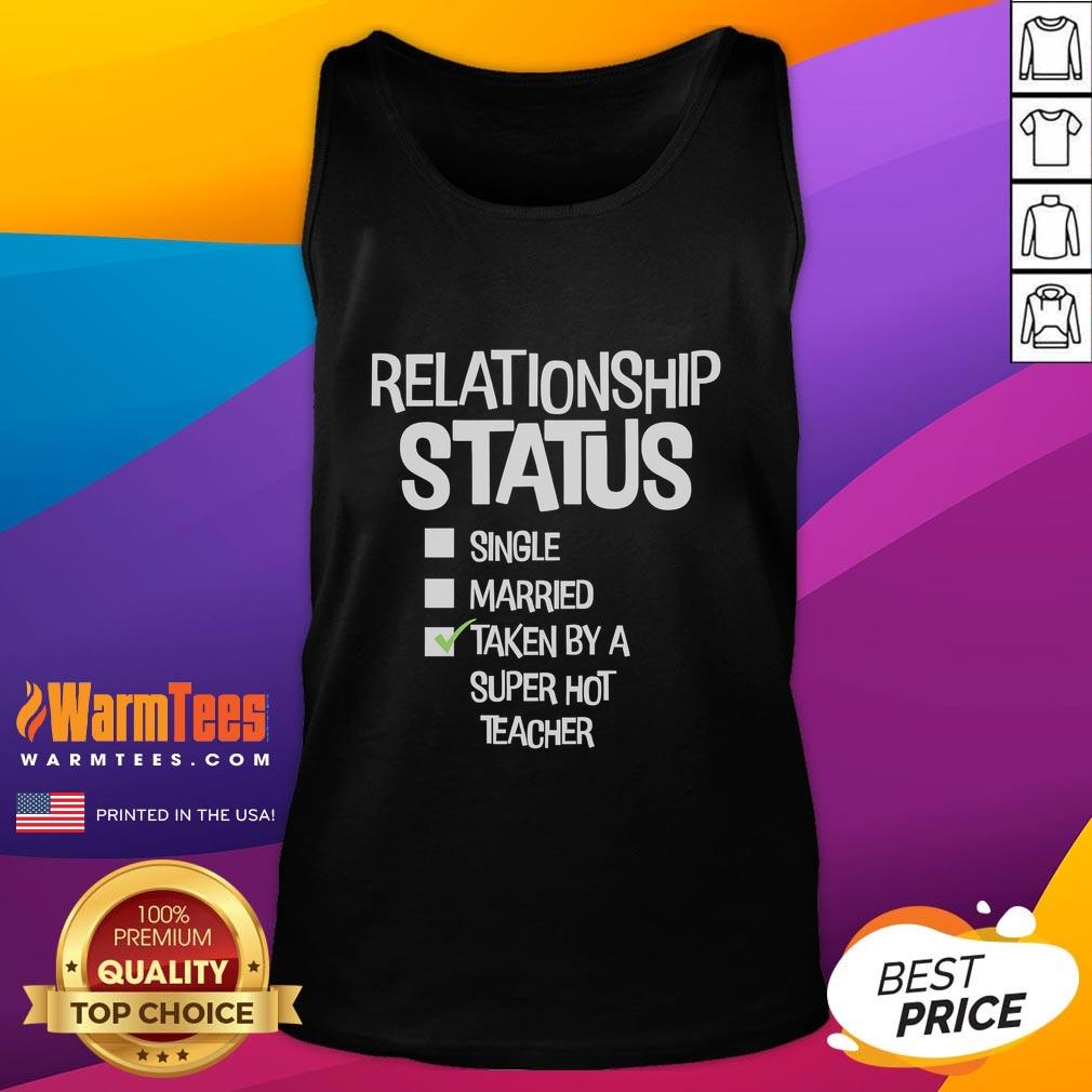 Good Relationship Status Single Married Taken By A Super Hot Teacher Tank Top