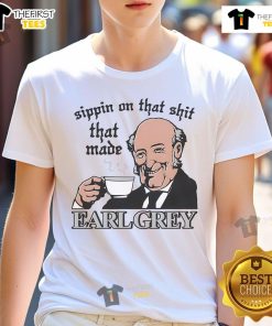 Good Sippin On That Shit That Made Earl Grey T-Shirt featuring a stylish design for tea lovers.