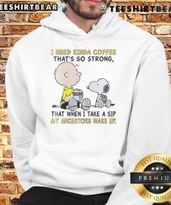 Good Snoopy and Charlie Brown hoodie featuring the phrase about strong coffee for dedicated fans of the Peanuts comic.
