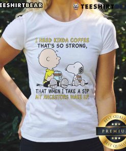 Good Snoopy and Charlie Brown tee featuring 'I need coffee so strong' quote, perfect for Peanuts fans and coffee lovers.