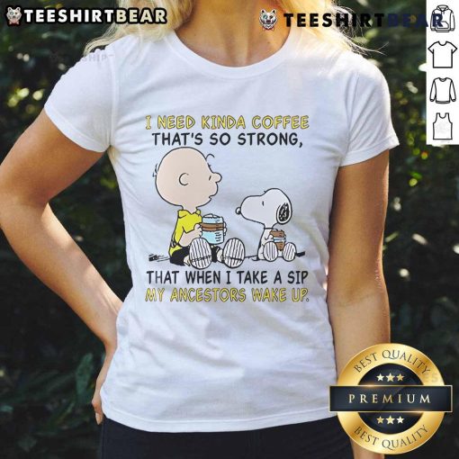 Good Snoopy and Charlie Brown tee featuring 'I need coffee so strong' quote, perfect for Peanuts fans and coffee lovers.