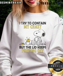 Good Snoopy and Woodstock sweatshirt with 'I try to contain my crazy but the lid keeps popping off' design.