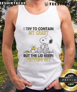 Good Snoopy and Woodstock tank top featuring 'I try to contain my crazy but the lid keeps popping off' design.