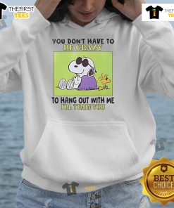 Good Snoopy and Woodstock hoodie featuring 'You don't have to be crazy to hang out with me, I'll train you' quote.
