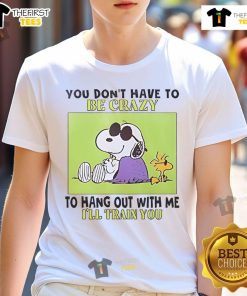 Good Snoopy and Woodstock t-shirt with 'You Don't Have To Be Crazy To Hang Out With Me, I'll Train You' slogan.