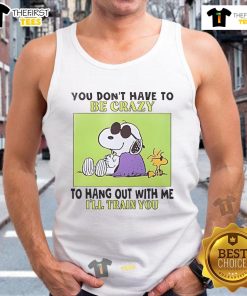 Good Snoopy and Woodstock tank top with 'You Dont Have to Be Crazy to Hang Out with Me, Ill Train You' design.