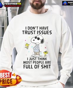 Good Snoopy sweatshirt with 'I dont have trust issues, I just think most people are full of shit' design.