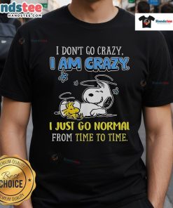 Alt Text: Good Snoopy Peanuts I Don't Go Crazy I Am Crazy T-Shirt featuring a playful Snoopy graphic and bold text design.