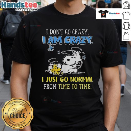 Alt Text: Good Snoopy Peanuts I Don't Go Crazy I Am Crazy T-Shirt featuring a playful Snoopy graphic and bold text design.