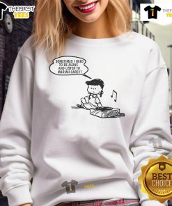 Cozy sweatshirt featuring the phrase Good, Sometimes I Need to Be Alone and Listen to Mariah Carey for music lovers.