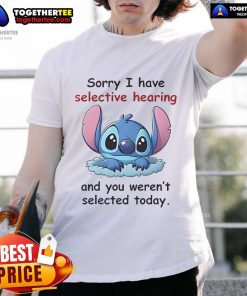 Good Stitch Sorry I Have Selective Hearing T-Shirt featuring a humorous quote for casual wear and gift ideas.