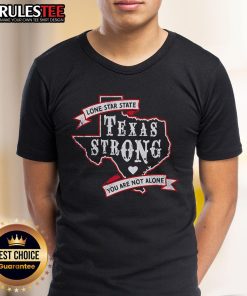 Good Texas Strong Lone Star State You Are Not Alone T-Shirt featuring a bold Texas design for proud Texans.