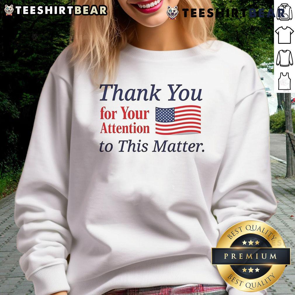 Good Thank You For Your Attention To This Matter Flag Sweatshirt Cozy flag sweatshirt with 'Thank You For Your Attention To This Matter' design, perfect for casual wear and statement style.