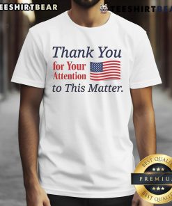 Good Thank You For Your Attention To This Matter Flag T-Shirt featuring a vibrant flag design and bold text.