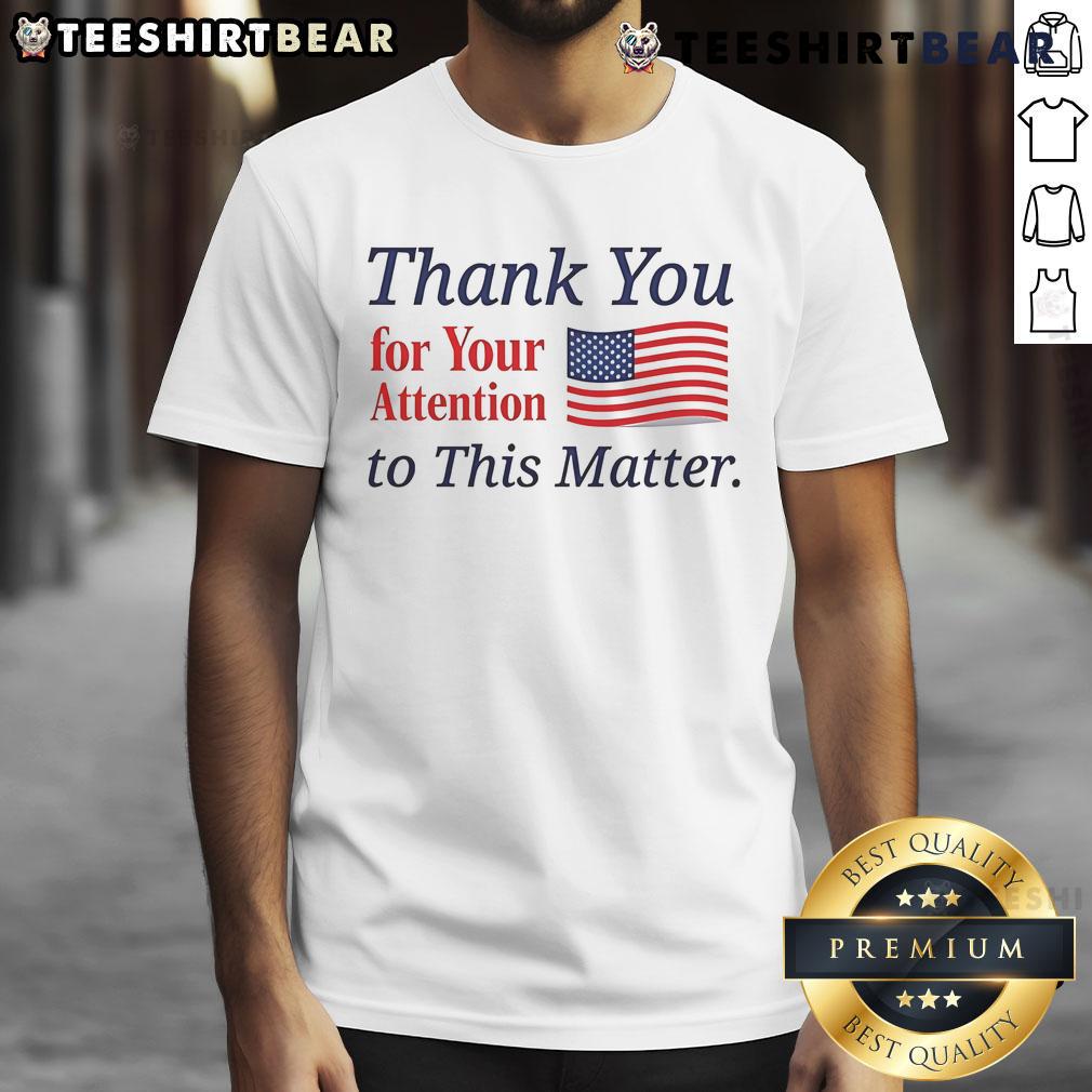 Good Thank You For Your Attention To This Matter Flag T Shirt Good Thank You For Your Attention To This Matter Flag T-Shirt featuring a vibrant flag design and bold text.
