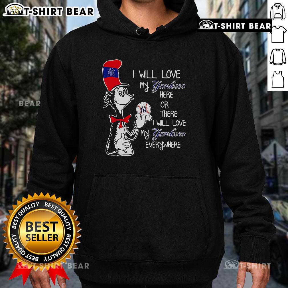 Good The Cat In The Hat I Will Love My Yankees Here Or There I Will Love My Yankees Everywhere Hoodie Alt Text: Good The Cat in the Hat hoodie featuring 'I Will Love My Yankees Here or There' design, perfect for Yankees fans.
