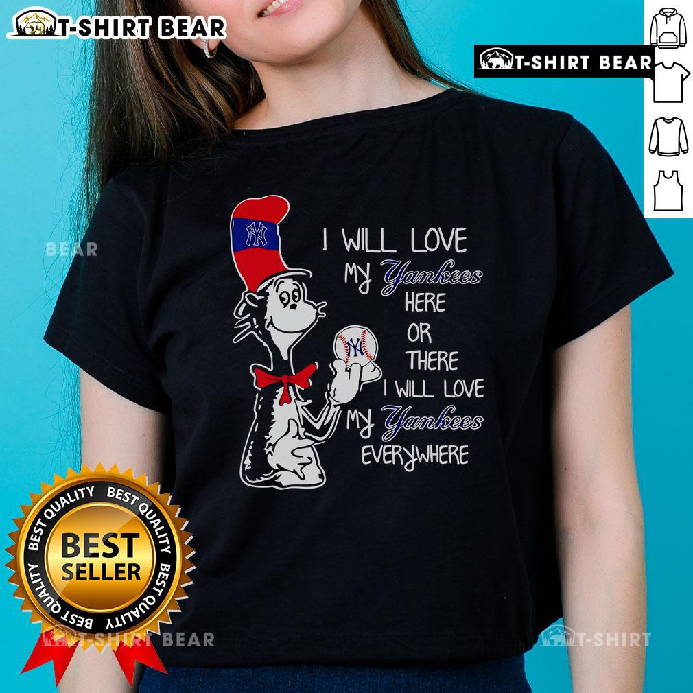 Good The Cat In The Hat I Will Love My Yankees Here Or There I Will Love My Yankees Everywhere Ladies-Tee Good The Cat in the Hat Ladies Tee: 'I Will Love My Yankees Here or There' featuring playful design for baseball fans.