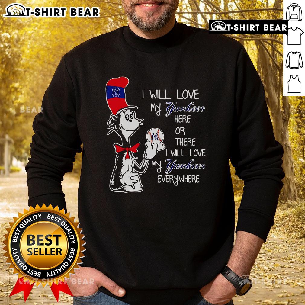 Good The Cat In The Hat I Will Love My Yankees Here Or There I Will Love My Yankees Everywhere Sweatshirt Good The Cat In The Hat sweatshirt featuring 'I Will Love My Yankees Here Or There' design, perfect for baseball fans.