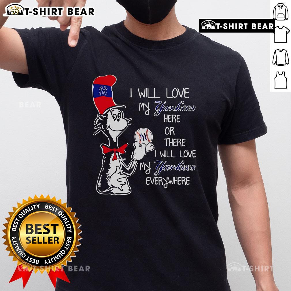 Good The Cat In The Hat I Will Love My Yankees Here Or There I Will Love My Yankees Everywhere T-Shirt Alt Text: Good The Cat In The Hat I Will Love My Yankees T-Shirt featuring playful design and vibrant colors for baseball fans.