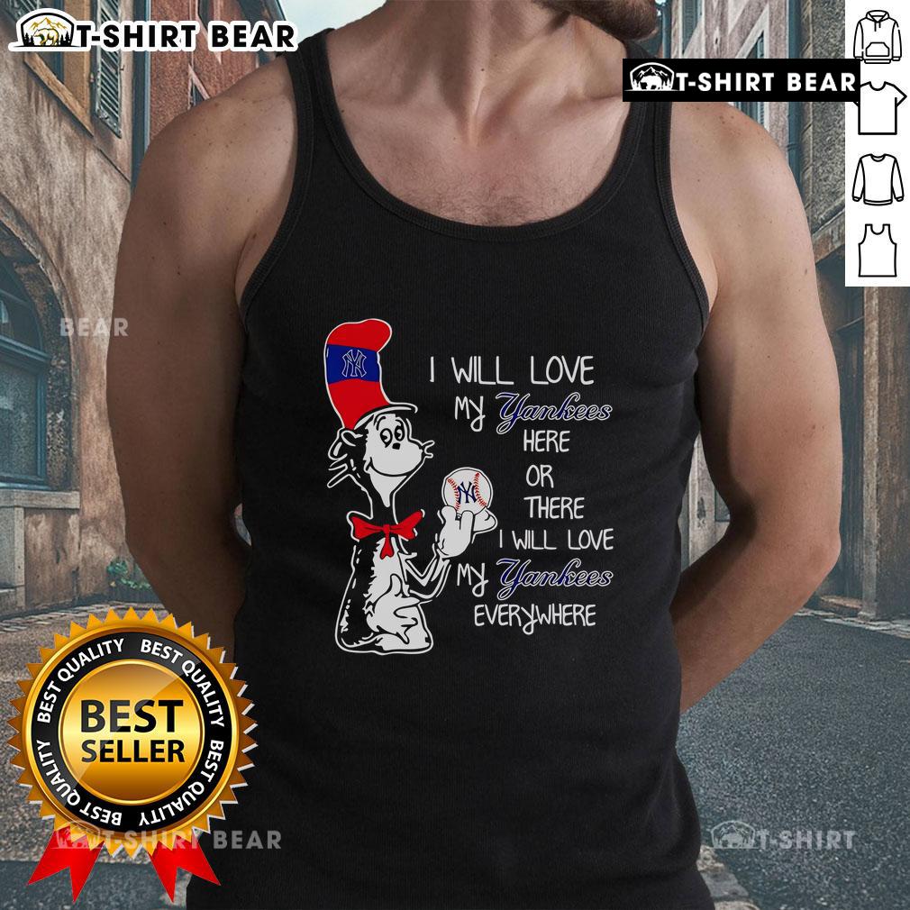 Good The Cat In The Hat I Will Love My Yankees Here Or There I Will Love My Yankees Everywhere Tank Top Good The Cat In The Hat tank top featuring 'I Will Love My Yankees Everywhere' design, perfect for baseball fans.
