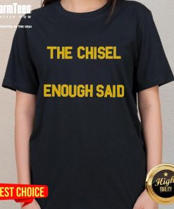 Good The Chisel Enough Said Ladies Tee featuring a stylish design and comfortable fit for casual wear.