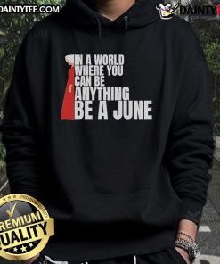 Good The Handmaid's Tale hoodie featuring 'In a world where you can be anything, be a June' design, perfect for fans.