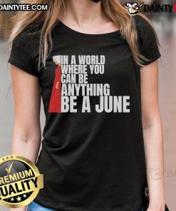 Good The Handmaid's Tale tee featuring 'In a World Where You Can Be Anything, Be a June' graphic design.