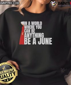 Good The Handmaid's Tale sweatshirt featuring 'In a world where you can be anything, be a June' design.