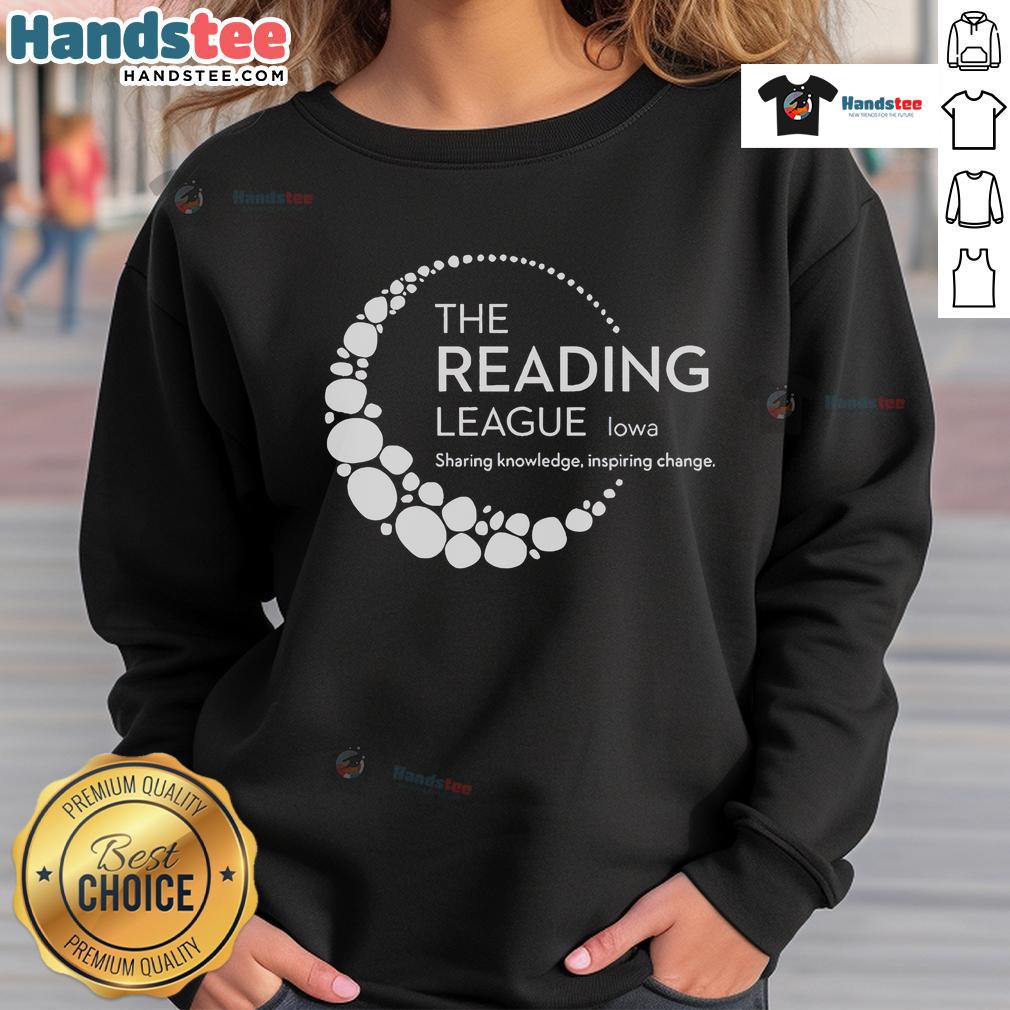 Good The Reading League Iowa Sharing Knowledge Inspiring Change Sweatshirt Alt Text: Good The Reading League Iowa sweatshirt promoting knowledge sharing and inspiring change in education.